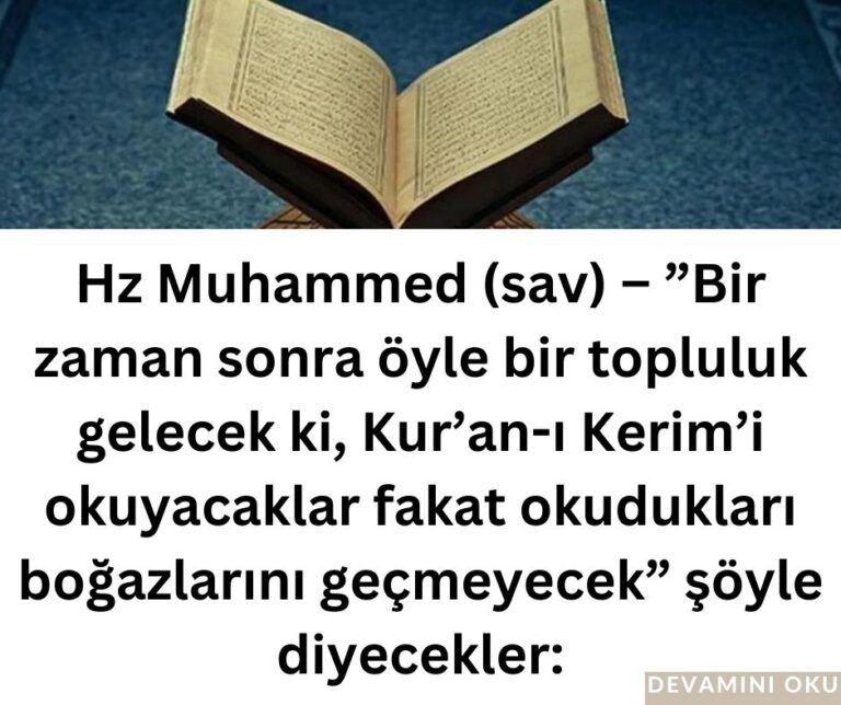 Hz Muhammed (sav) – ”Bir zaman sonra öyle bir topluluk gelecek ki, Kur’an-ı Kerim’i okuyacaklar fakat okudukları boğazlarını geçmeyecek” şöyle diyecekler: