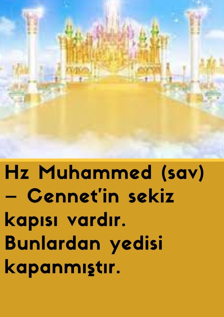 Hz Muhammed (sav) - Cennet'in sekiz kapısı vardır. Bunlardan yedisi kapanmıştır.