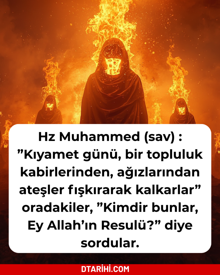 Hz Muhammed (sav) : ”Kıyamet günü, bir topluluk kabirlerinden, ağızlarından ateşler fışkırarak kalkarlar” oradakiler, ”Kimdir bunlar, Ey Allah’ın Resulü?” diye sordular.