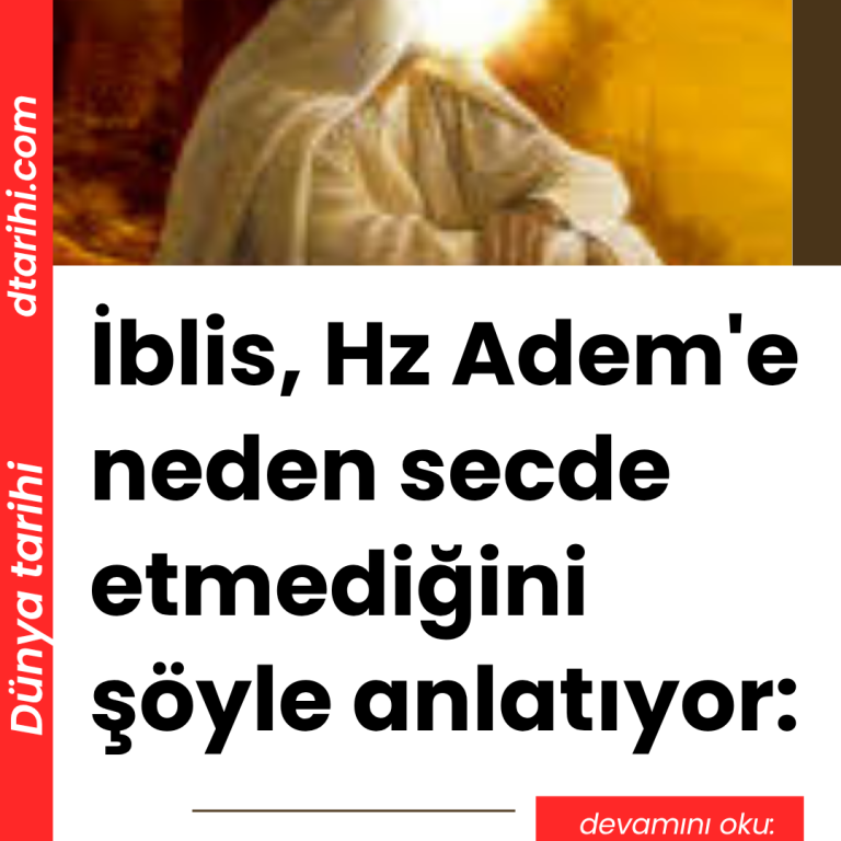 İblis, Hz Adem’e neden secde etmediğini şöyle anlatıyor: