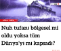 Nuh tufanı bölgesel mi oldu yoksa tüm Dünya’yı mı kapsadı?