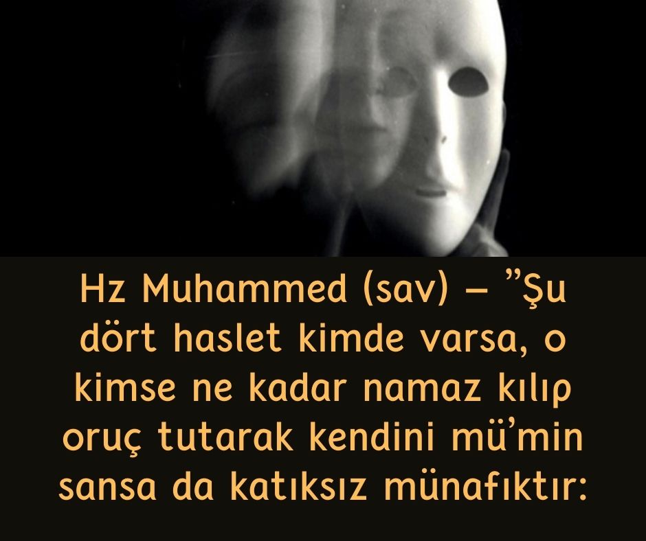 Hz Muhammed (sav) - ''Şu dört haslet kimde varsa, o kimse ne kadar namaz kılıp oruç tutarak kendini mü'min sansa da katıksız münafıktır: