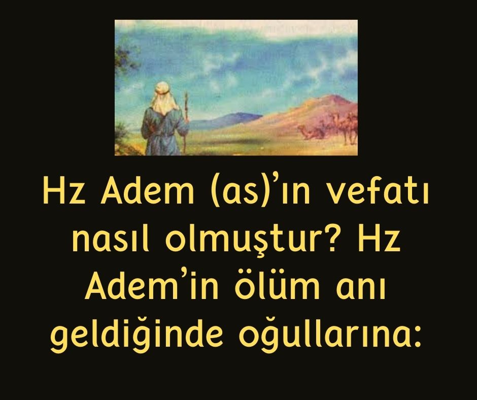 Hz Adem (as)'ın vefatı nasıl olmuştur? Hz Adem'in ölüm anı geldiğinde oğullarına:
