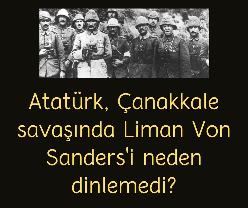 Atatürk, Çanakkale savaşında Liman Von Sanders'i neden dinlemedi?