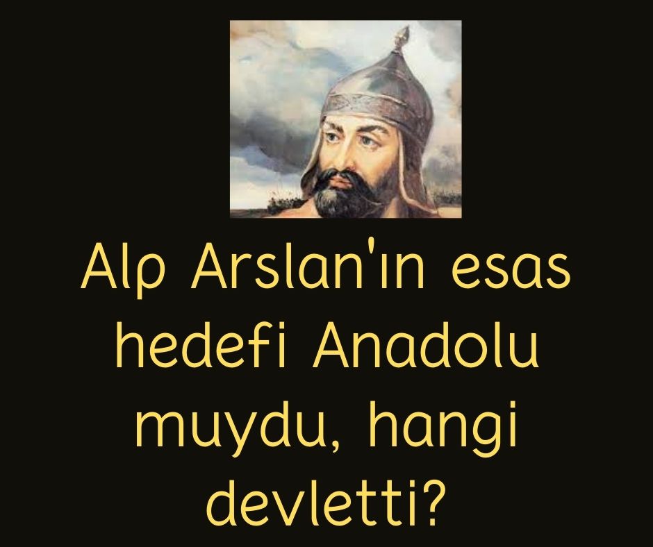Alp Arslan'ın esas hedefi Anadolu muydu, hangi devletti?