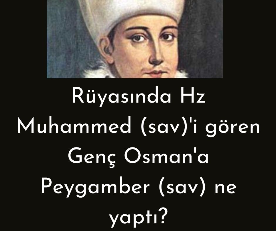 Rüyasında Hz Muhammed (sav)'i gören Genç Osman'a Peygamber (sav) ne yaptı?
