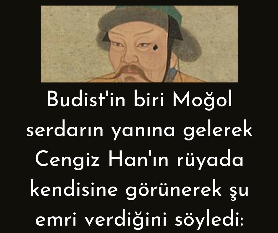 Budist'in biri Moğol serdarın yanına gelerek Cengiz Han'ın rüyada kendisine görünerek şu emri verdiğini söyledi: