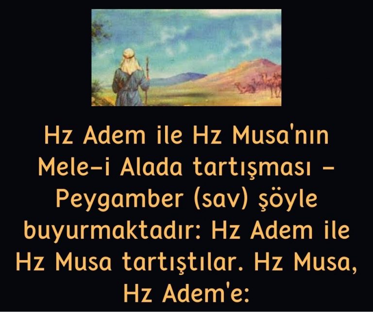 Hz Adem ile Hz Musa’nın Mele-i Alada tartışması – Peygamber (sav) şöyle buyurmaktadır: Hz Adem ile Hz Musa tartıştılar. Hz Musa, Hz Adem’e: