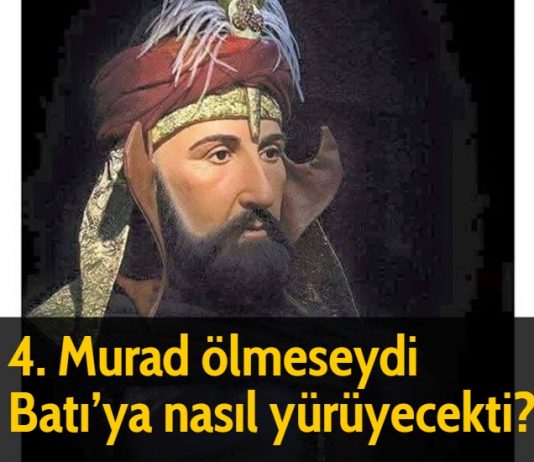 4. Murad ölmeseydi Batı'ya nasıl yürüyecekti?