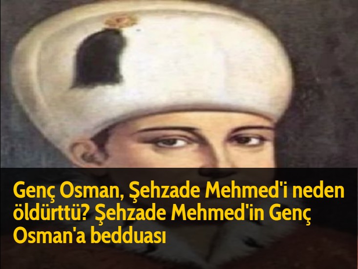 Genç Osman, Şehzade Mehmed'i neden öldürttü? Şehzade Mehmed'in Genç Osman'a bedduası
