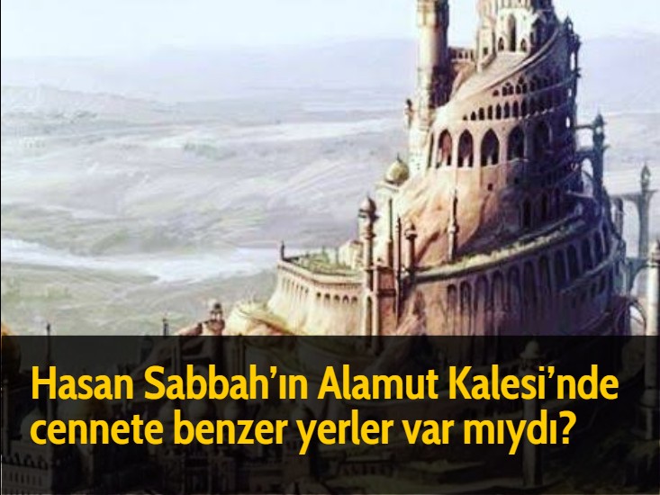 Hasan Sabbah'ın Alamut Kalesi'nde cennete benzer yerler var mıydı?