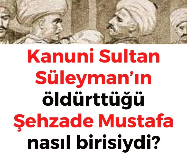Kanuni Sultan Süleyman’ın öldürttüğü Şehzade Mustafa nasıl birisiydi?