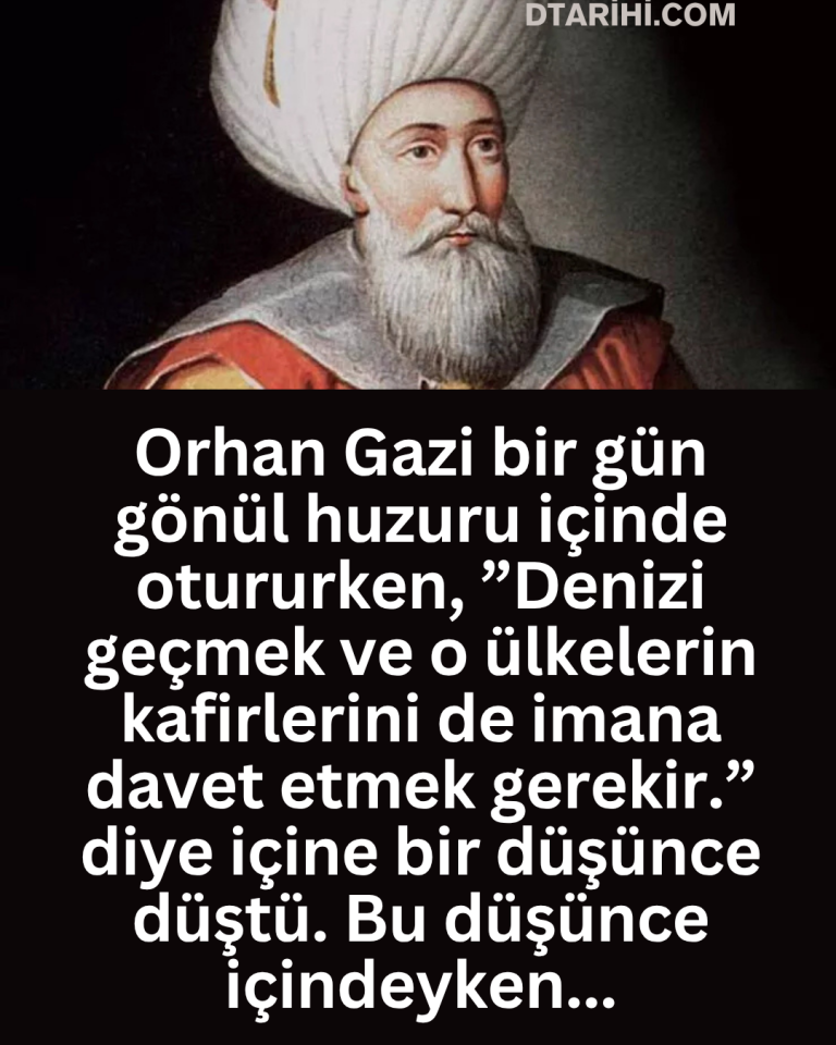 Orhan Gazi bir gün gönül huzuru içinde otururken, ”Denizi geçmek ve o ülkelerin kafirlerini de imana davet etmek gerekir.” diye içine bir düşünce düştü. Bu düşünce içindeyken…