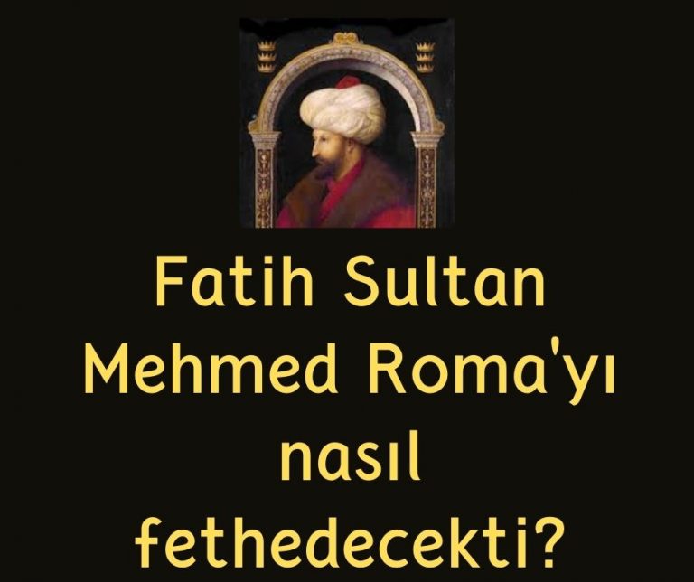 Fatih Sultan Mehmed Roma’yı nasıl fethedecekti?