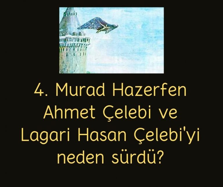 4. Murad Hazerfen Ahmet Çelebi ve Lagari Hasan Çelebi’yi neden sürdü?