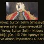 Yavuz Sultan Selim ölmeseydi nereye sefer düzenleyecekti? – Yavuz Sultan Selim iktidara geldiği gün, 1512’de İspanya Kralı ve Alman İmparatoru 4. Karl