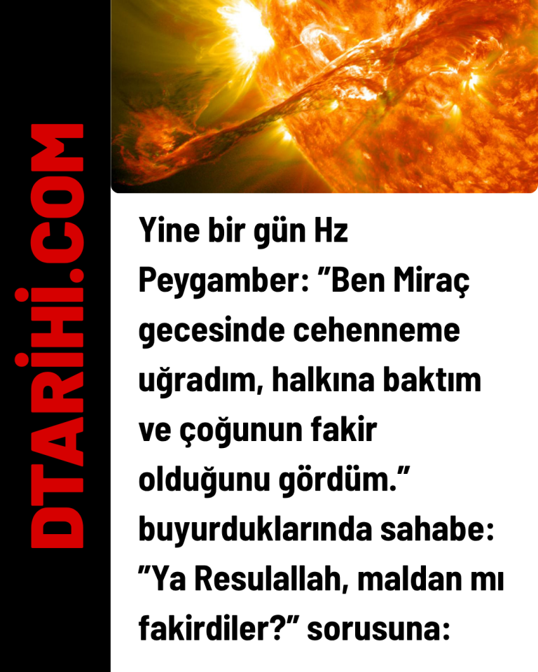 Yine bir gün Hz Peygamber: ”Ben Miraç gecesinde cehenneme uğradım, halkına baktım ve çoğunun fakir olduğunu gördüm.” buyurduklarında sahabe:  ”Ya Resulallah, maldan mı fakirdiler?” sorusuna: