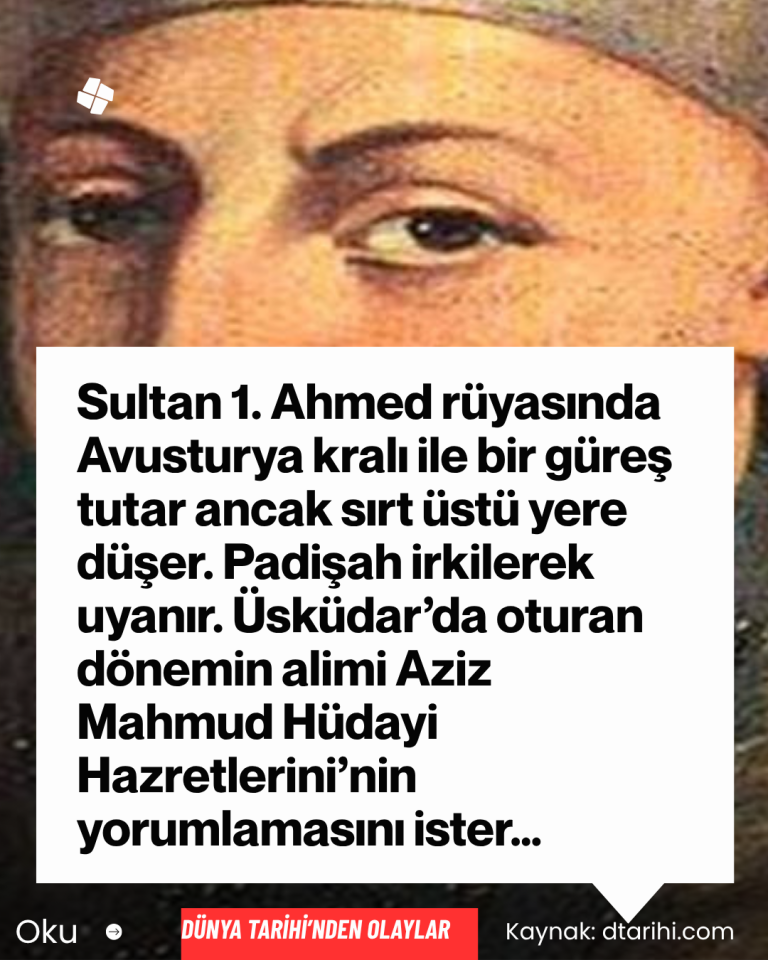 Sultan 1. Ahmed rüyasında Avusturya kralı ile bir güreş tutar ancak sırt üstü yere düşer. Padişah irkilerek uyanır. Üsküdar’da oturan dönemin alimi Aziz Mahmud Hüdayi Hazretlerini’nin yorumlamasını ister…