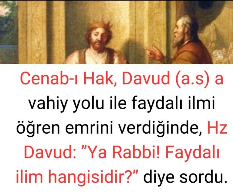 Cenab-ı Hak, Davud (a.s) a vahiy yolu ile faydalı ilmi öğren emrini verdiğinde, Hz Davud:  ”Ya Rabbi! Faydalı ilim hangisidir?” diye sordu.