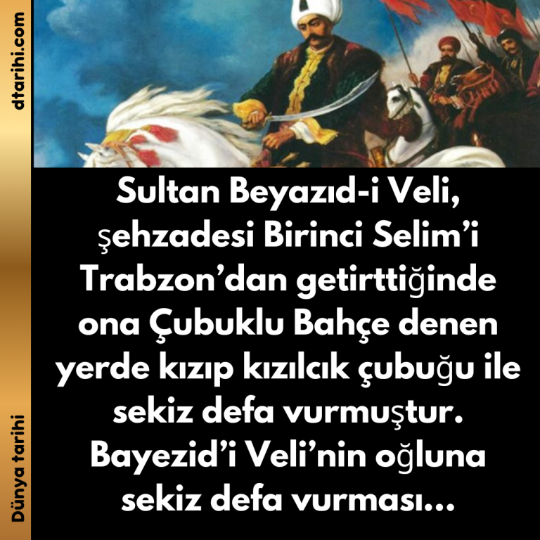 Sultan Beyazıd-i Veli, şehzadesi Birinci Selim’i Trabzon’dan getirttiğinde ona Çubuklu Bahçe denen yerde kızıp kızılcık çubuğu ile sekiz defa vurmuştur. Bayezid’i Veli’nin oğluna sekiz defa vurması…