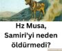 Hz Musa, Samiri’yi neden öldürmedi?