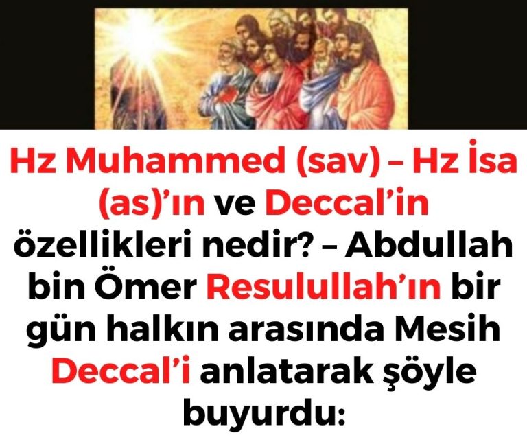 Hz Muhammed (sav) – Hz İsa (as)’ın ve Deccal’in özellikleri nedir? – Abdullah bin Ömer Resulullah’ın bir gün halkın arasında Mesih Deccal’i  anlatarak şöyle buyurdu: