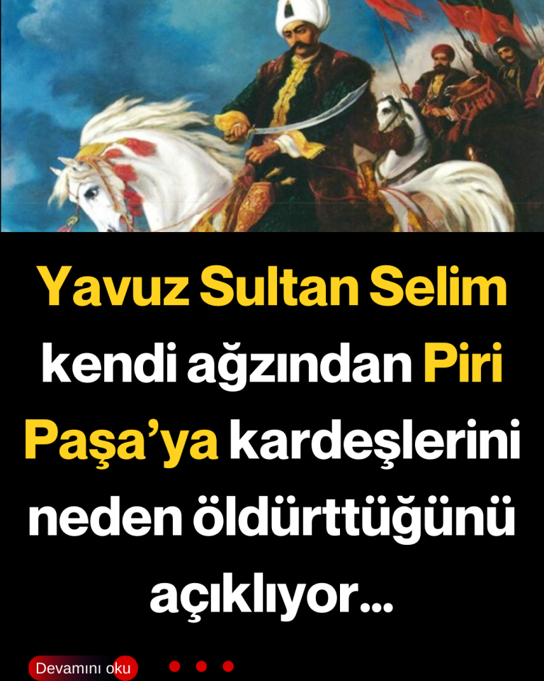 Yavuz Sultan Selim kendi ağzından Piri Paşa’ya kardeşlerini neden öldürttüğünü açıklıyor…