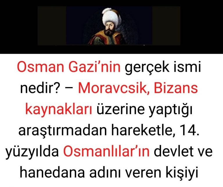 Osman Gazi’nin gerçek ismi nedir? – Moravcsik, Bizans kaynakları üzerine yaptığı araştırmadan hareketle, 14. yüzyılda Osmanlılar’ın devlet ve hanedana adını veren kişiyi