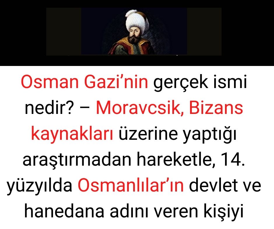 Osman Gazi'nin gerçek ismi nedir? - Moravcsik, Bizans kaynakları üzerine yaptığı araştırmadan hareketle, 14. yüzyılda Osmanlılar'ın devlet ve hanedana adını veren kişiyi
