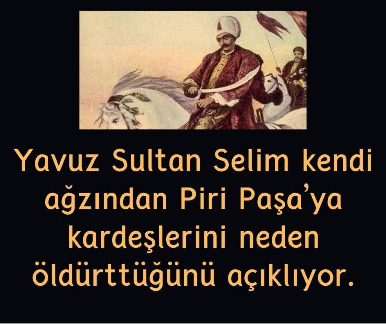 Yavuz Sultan Selim kendi ağzından Piri Paşa’ya kardeşlerini neden öldürttüğünü açıklıyor.