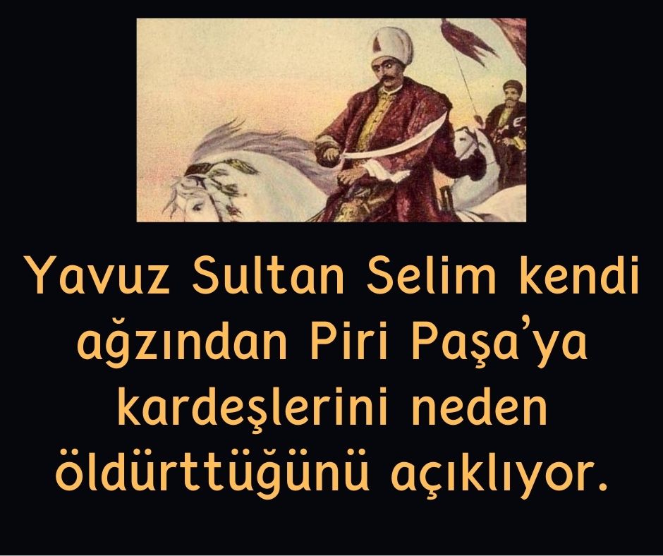 Yavuz Sultan Selim kendi ağzından Piri Paşa'ya kardeşlerini neden öldürttüğünü açıklıyor.