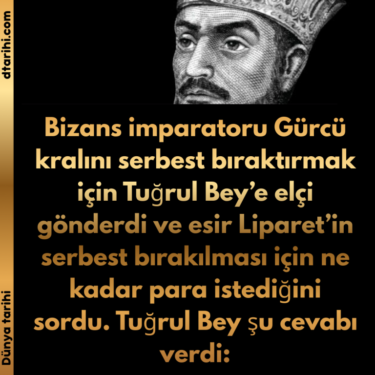 Bizans imparatoru Gürcü kralını serbest bıraktırmak için Tuğrul Bey’e elçi gönderdi ve esir Liparet’in serbest bırakılması için ne kadar para istediğini sordu. Tuğrul Bey şu cevabı verdi: