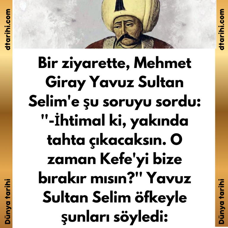 Bir ziyarette, Mehmet Giray Yavuz Sultan Selim’e şu soruyu sordu: ”-İhtimal ki, yakında tahta çıkacaksın. O zaman Kefe’yi bize bırakır mısın?” Yavuz Sultan Selim öfkeyle şunları söyledi: