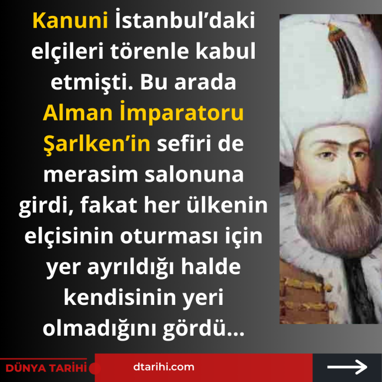 Kanuni İstanbul’daki elçileri törenle kabul etmişti. Bu arada Alman İmparatoru Şarlken’in sefiri de merasim salonuna girdi, fakat her ülkenin elçisinin oturması için yer ayrıldığı halde kendisinin yeri olmadığını gördü…