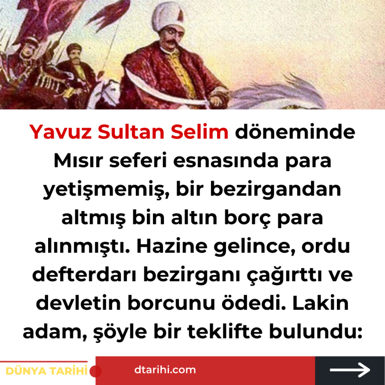 Yavuz Sultan Selim döneminde Mısır seferi esnasında para yetişmemiş, bir bezirgandan altmış bin altın borç para alınmıştı. Hazine gelince, ordu defterdarı bezirganı çağırttı ve devletin borcunu ödedi. Lakin adam, şöyle bir teklifte bulundu: