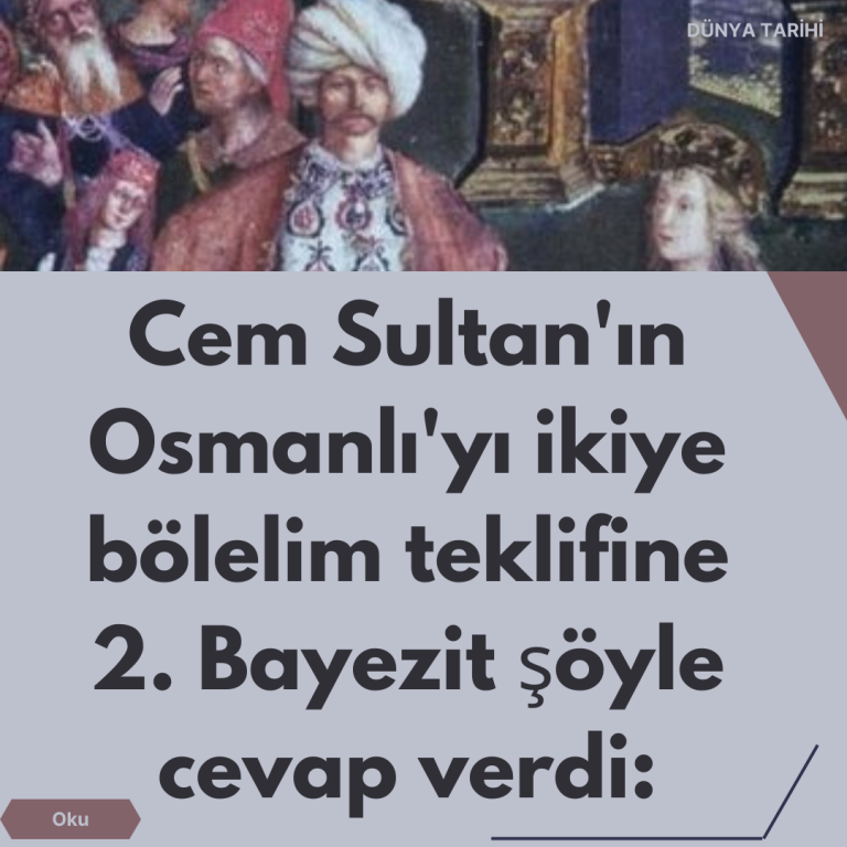 Cem Sultan’ın Osmanlı’yı ikiye bölelim teklifine 2. Bayezit şöyle cevap verdi:
