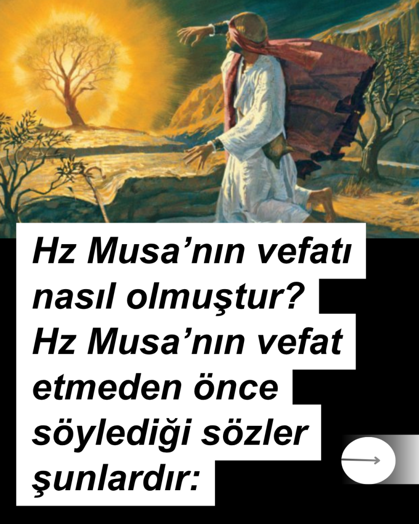 Hz Musa’nın vefatı nasıl olmuştur? Hz Musa’nın vefat etmeden önce söylediği sözler şunlardır: