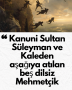 Kanuni Sultan Süleyman ve Kaleden aşağıya atılan beş dilsiz Mehmetçik