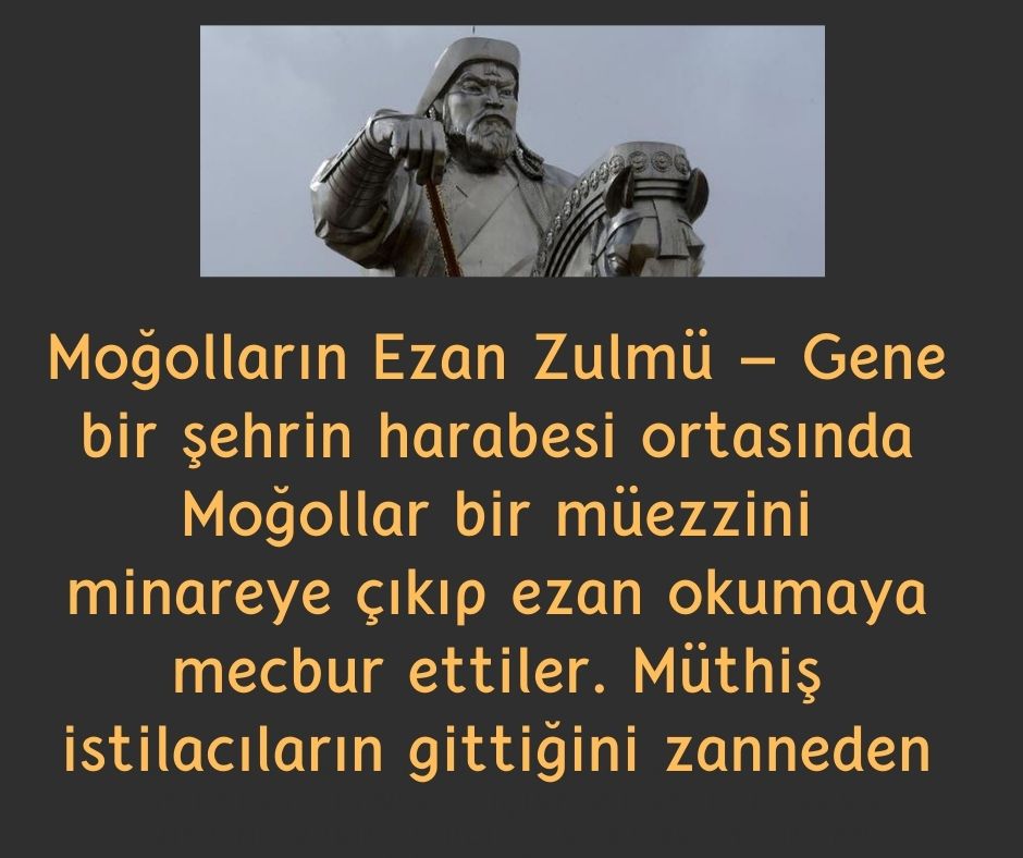 Moğolların Ezan Zulmü - Gene bir şehrin harabesi ortasında Moğollar bir müezzini minareye çıkıp ezan okumaya mecbur ettiler. Müthiş istilacıların gittiğini zanneden