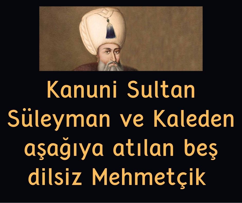 Kanuni Sultan Süleyman ve Kaleden aşağıya atılan beş dilsiz Mehmetçik