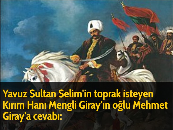 Yavuz Sultan Selim'in toprak isteyen Kırım Hanı Mengli Giray'ın oğlu Mehmet Giray'a cevabı: