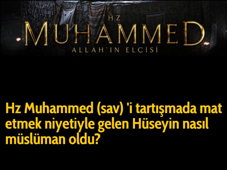 Hz Muhammed (sav) 'i tartışmada mat etmek niyetiyle gelen Hüseyin nasıl müslüman oldu?
