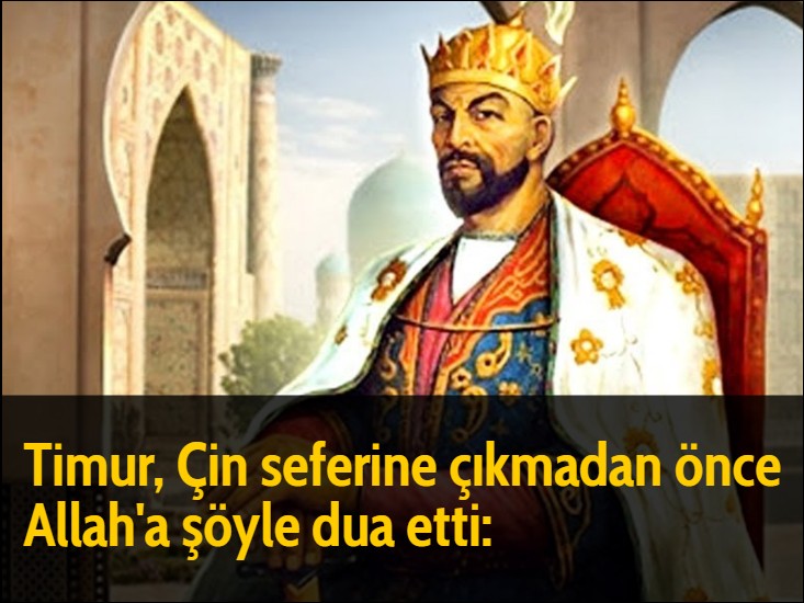 Timur, Çin seferine çıkmadan önce Allah'a şöyle dua etti: