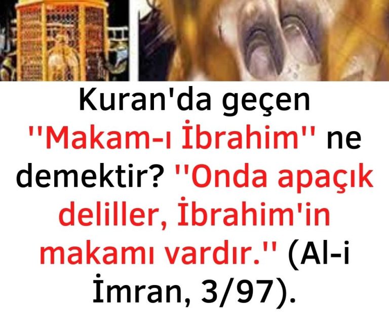 Kuran’da geçen ”Makam-ı İbrahim” ne demektir? ”Onda apaçık deliller, İbrahim’in makamı vardır.” (Al-i İmran, 3/97).