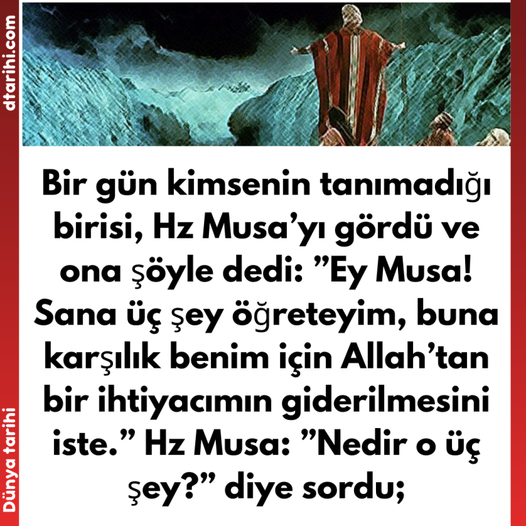 Bir gün kimsenin tanımadığı birisi, Hz Musa’yı gördü ve ona şöyle dedi:  ”Ey Musa! Sana üç şey öğreteyim, buna karşılık benim için Allah’tan bir ihtiyacımın giderilmesini iste.”  Hz Musa: ”Nedir o üç şey?” diye sordu;