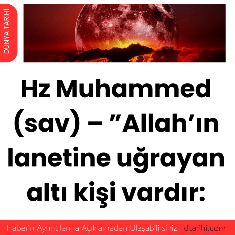 Hz Muhammed (sav) – ”Allah’ın lanetine uğrayan altı kişi vardır: