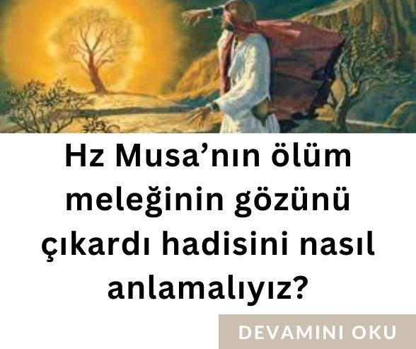 Hz Musa’nın ölüm meleğinin gözünü çıkardı hadisini nasıl anlamalıyız?