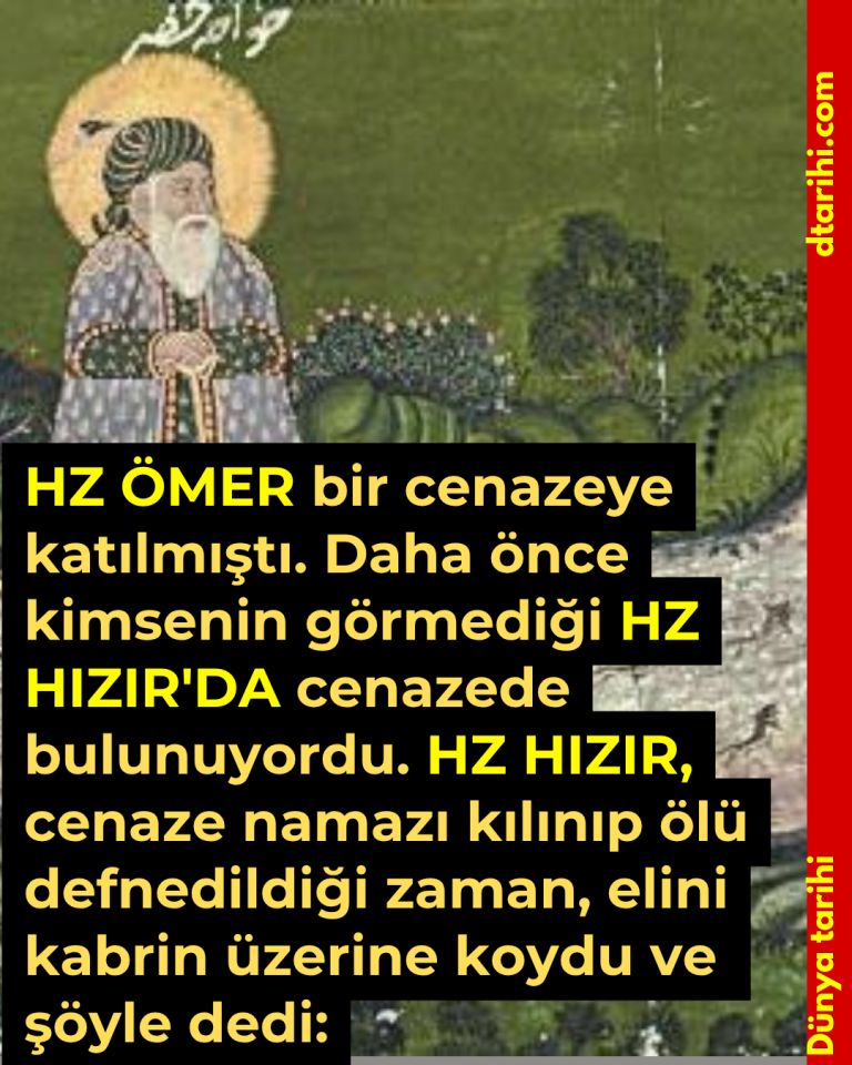 HZ ÖMER bir cenazeye katılmıştı. Daha önce kimsenin görmediği HZ HIZIR’DA cenazede bulunuyordu. HZ HIZIR, cenaze namazı kılınıp ölü defnedildiği zaman, elini kabrin üzerine koydu ve şöyle dedi: