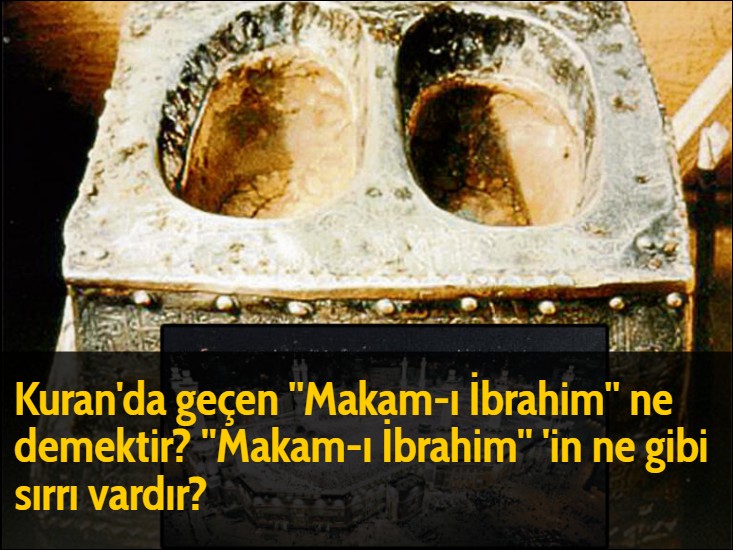 Kuran'da geçen ''Makam-ı İbrahim'' ne demektir? ''Makam-ı İbrahim'' 'in ne gibi sırrı vardır?