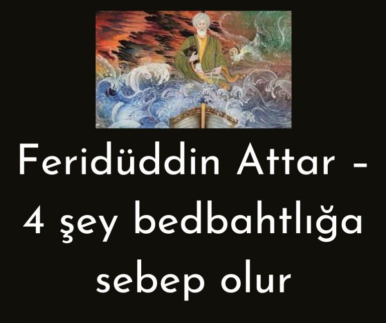 Feridüddin Attar – 4 şey  bedbahtlığa sebep olur